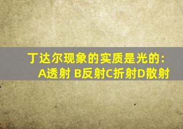 丁达尔现象的实质是光的:A透射 B反射C折射D散射